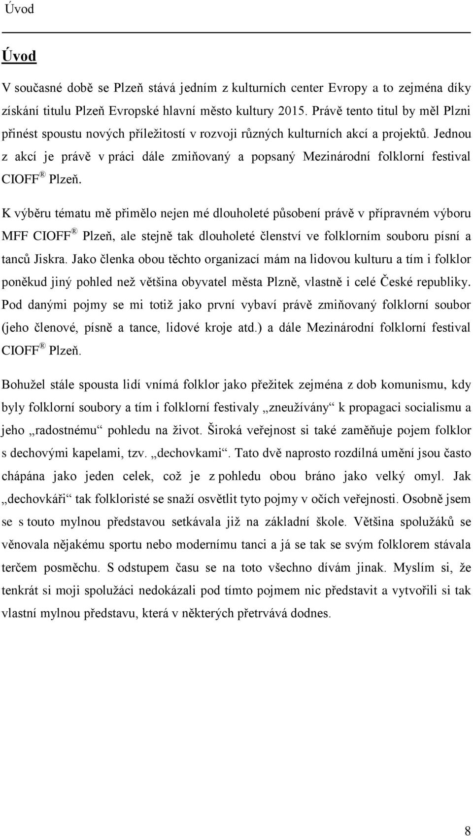 Jednou z akcí je právě v práci dále zmiňovaný a popsaný Mezinárodní folklorní festival CIOFF Plzeň.