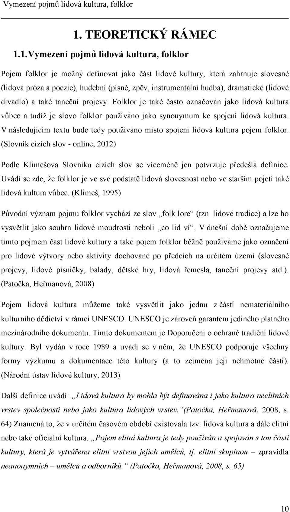 1. Vymezení pojmů lidová kultura, folklor Pojem folklor je možný definovat jako část lidové kultury, která zahrnuje slovesné (lidová próza a poezie), hudební (písně, zpěv, instrumentální hudba),