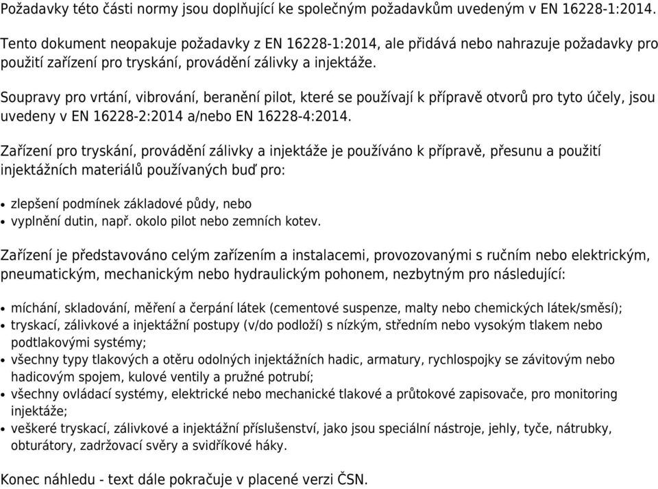 Soupravy pro vrtání, vibrování, beranění pilot, které se používají k přípravě otvorů pro tyto účely, jsou uvedeny v EN 16228-2:2014 a/nebo EN 16228-4:2014.