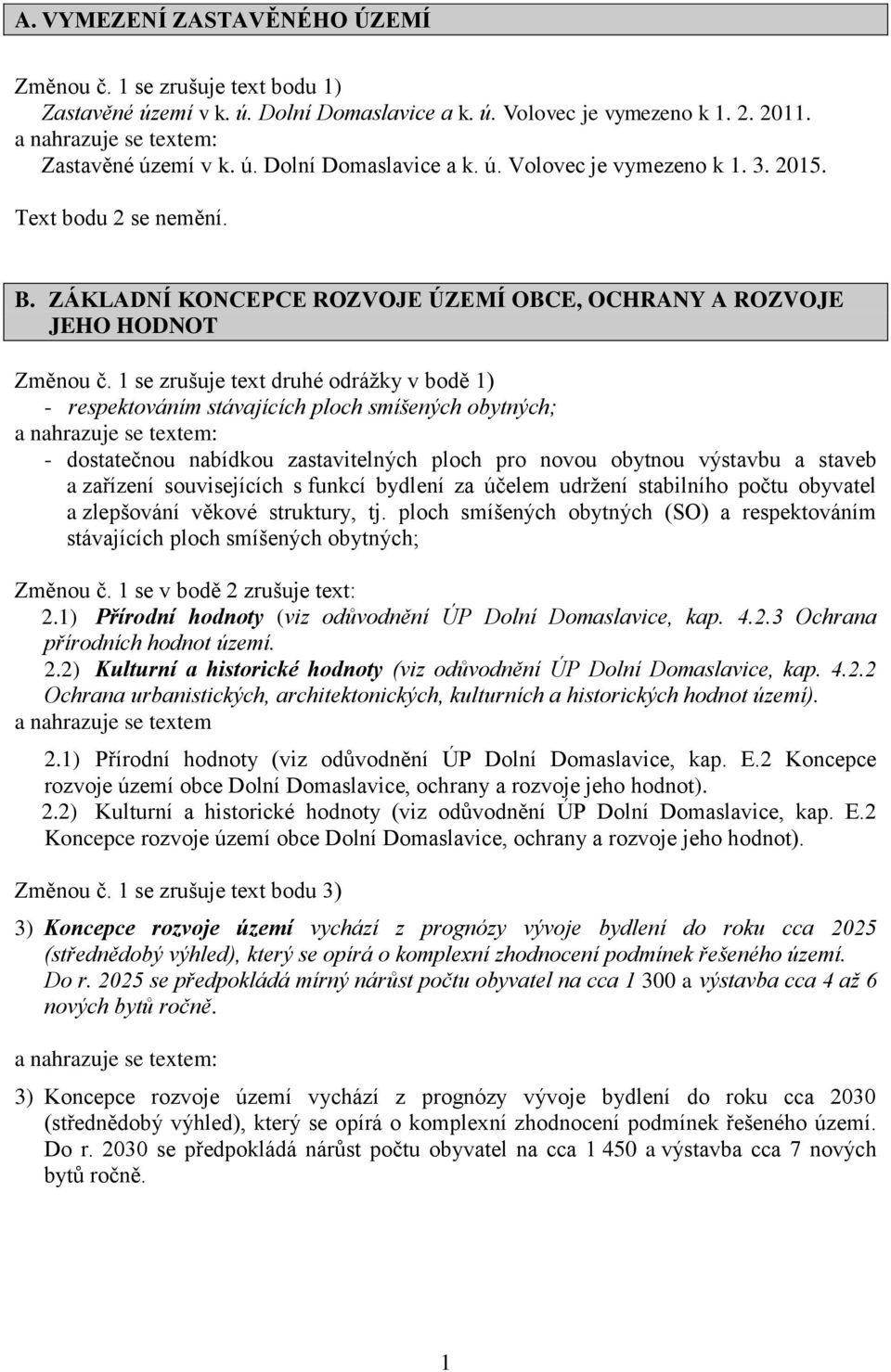 1 se zrušuje text druhé odrážky v bodě 1) - respektováním stávajících ploch smíšených obytných; a nahrazuje se textem: - dostatečnou nabídkou zastavitelných ploch pro novou obytnou výstavbu a staveb