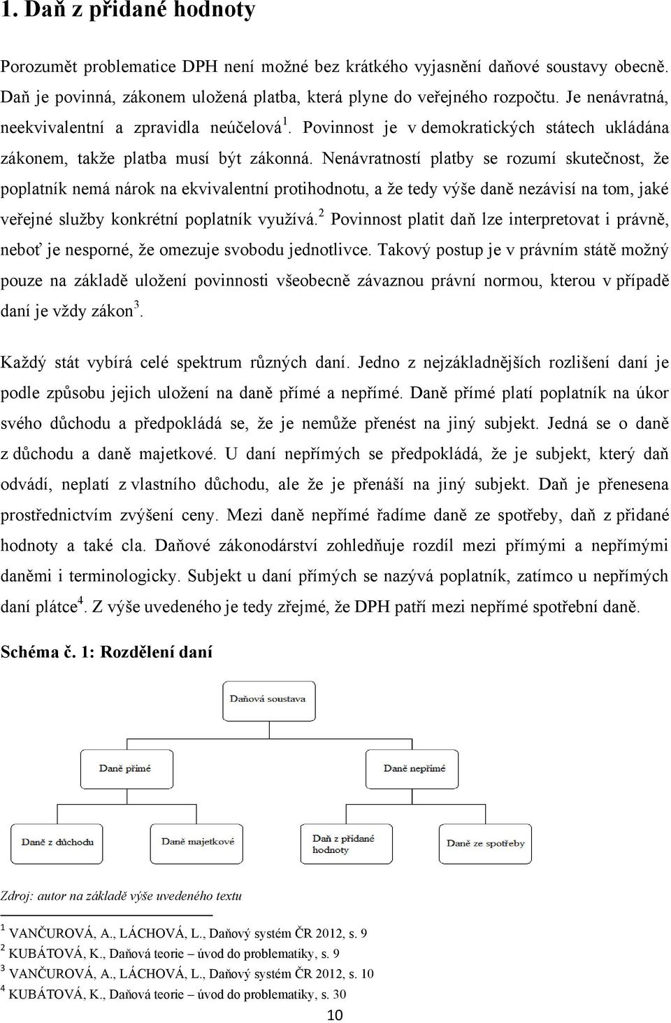 Nenávratností platby se rozumí skutečnost, ţe poplatník nemá nárok na ekvivalentní protihodnotu, a ţe tedy výše daně nezávisí na tom, jaké veřejné sluţby konkrétní poplatník vyuţívá.