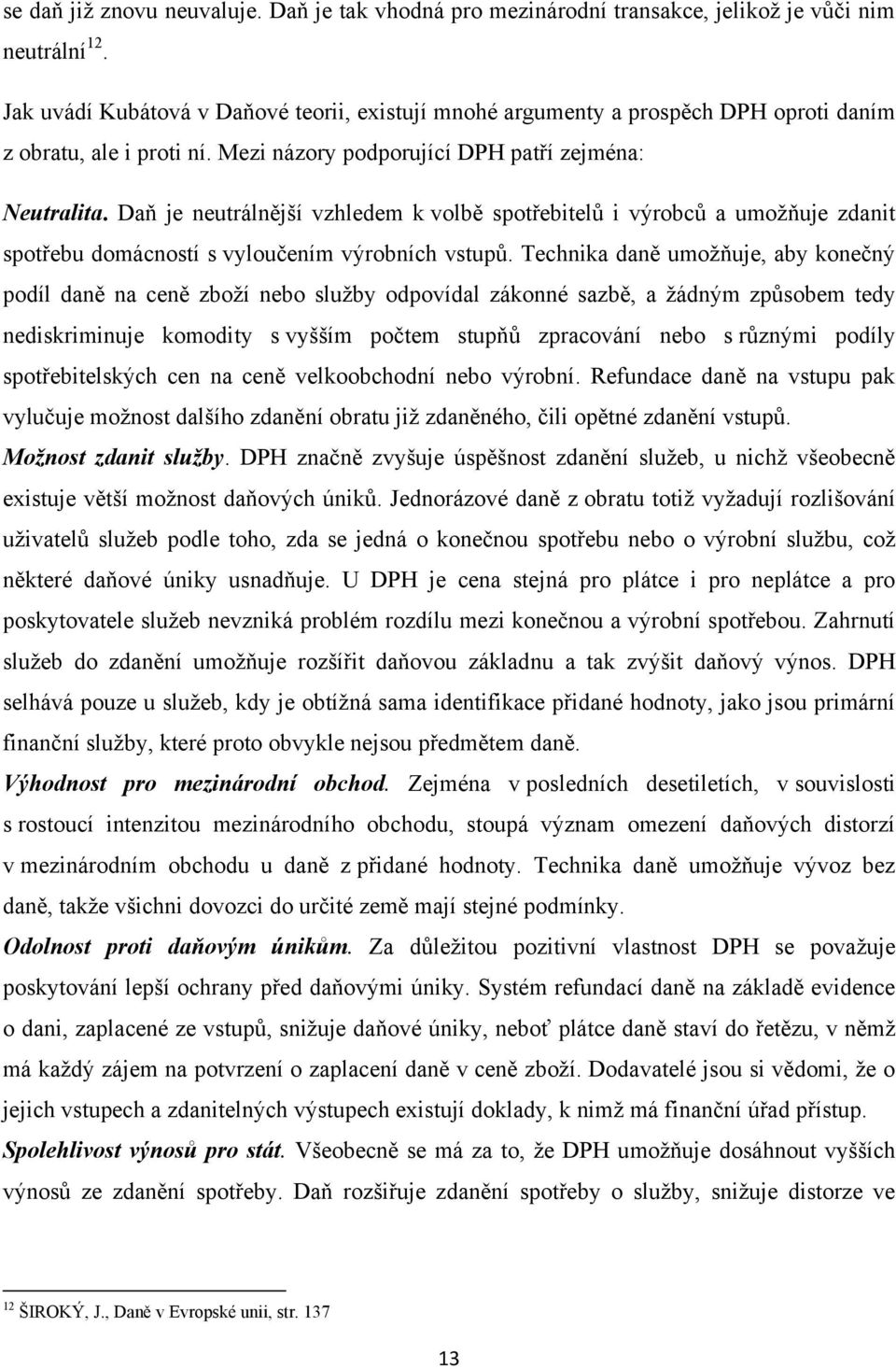 Daň je neutrálnější vzhledem k volbě spotřebitelů i výrobců a umoţňuje zdanit spotřebu domácností s vyloučením výrobních vstupů.