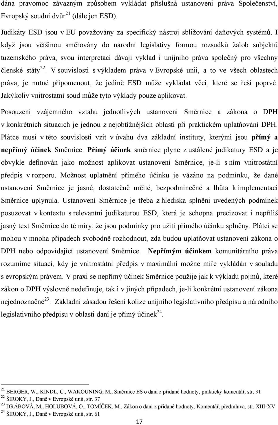 I kdyţ jsou většinou směřovány do národní legislativy formou rozsudků ţalob subjektů tuzemského práva, svou interpretací dávají výklad i unijního práva společný pro všechny členské státy 22.