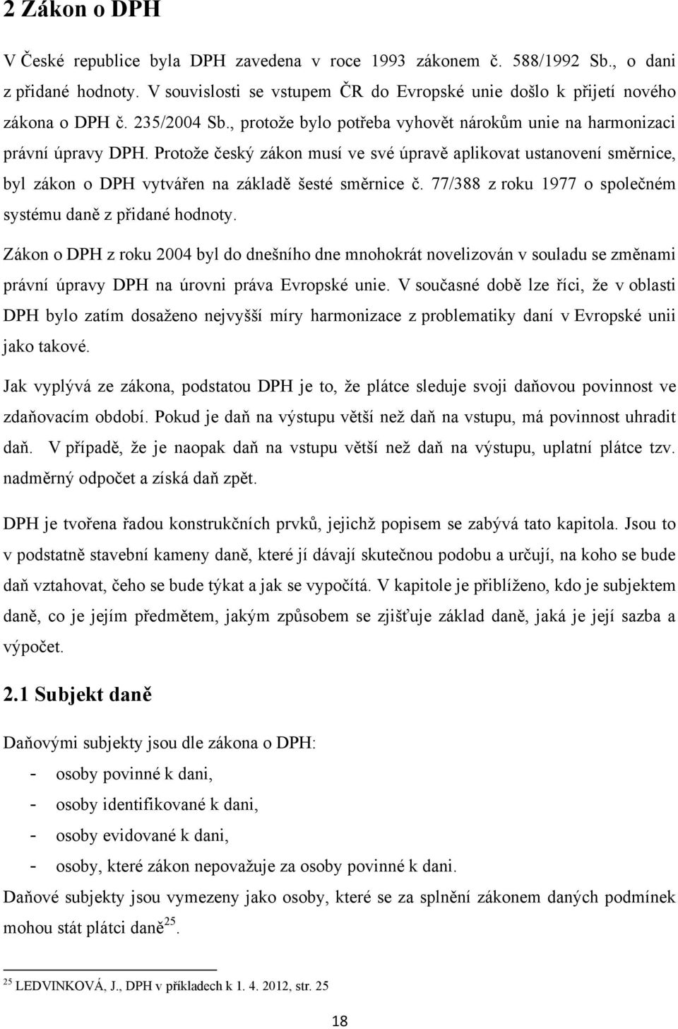 Protoţe český zákon musí ve své úpravě aplikovat ustanovení směrnice, byl zákon o DPH vytvářen na základě šesté směrnice č. 77/388 z roku 1977 o společném systému daně z přidané hodnoty.