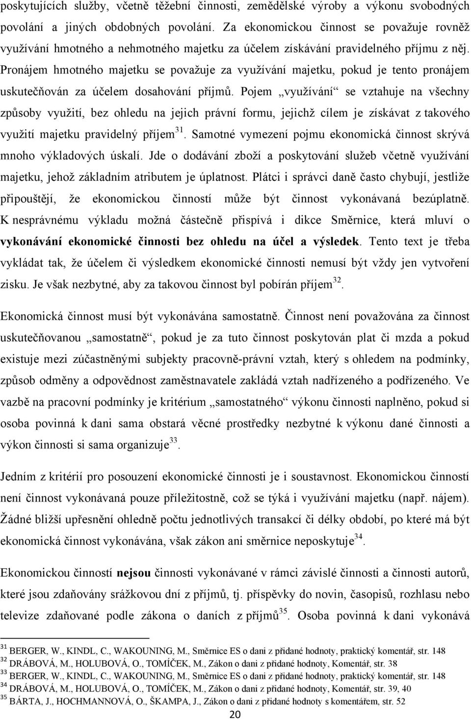 Pronájem hmotného majetku se povaţuje za vyuţívání majetku, pokud je tento pronájem uskutečňován za účelem dosahování příjmů.