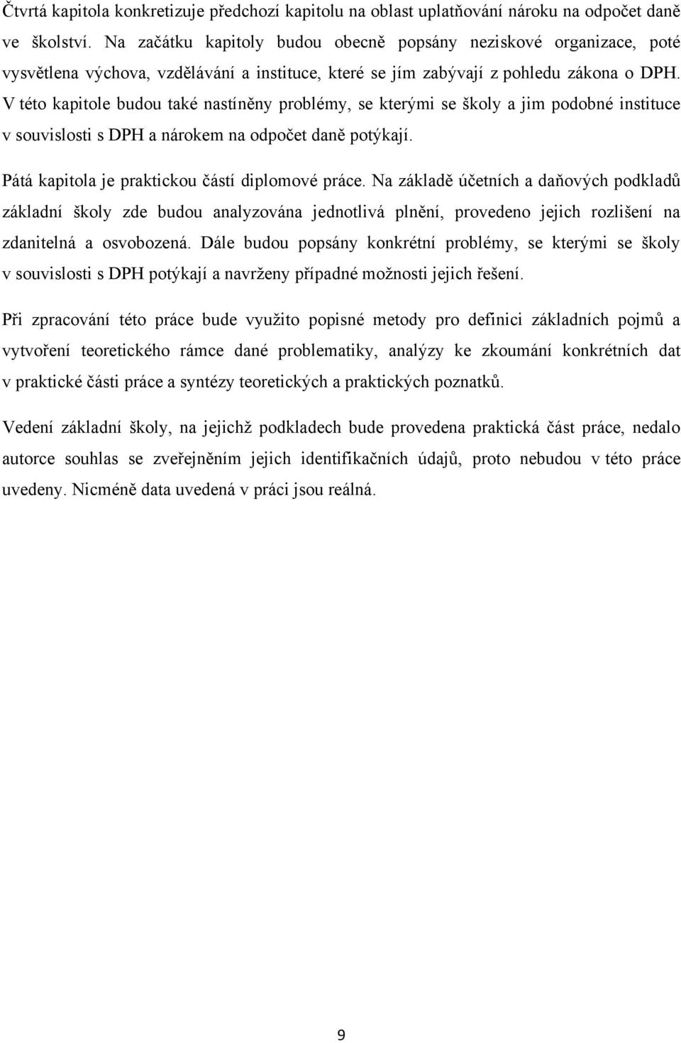 V této kapitole budou také nastíněny problémy, se kterými se školy a jim podobné instituce v souvislosti s DPH a nárokem na odpočet daně potýkají. Pátá kapitola je praktickou částí diplomové práce.