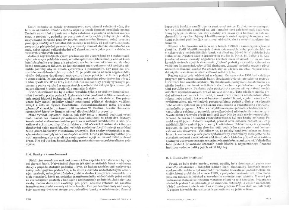 volné prostory p,'onajaly, zrušily svá sociální aktiva nebo je oddelily od své hlavní cinnosti, propustily prebytecné pracovníky a musely obnovit domácí distribucní kanály, nebot státní velkoobchodní