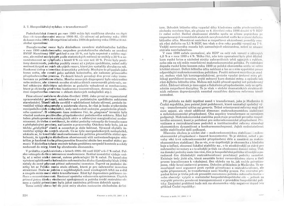 poloviny roku 1998 a (4) následné zpomaleuí. 7}'allsformai!lú nase byla dusledkem zavedení stabilizacního balícku v roce 1990 náslern..aného rozpadem protokolárního obchodu se zememi RVHP.