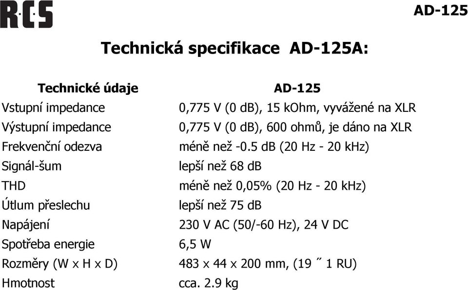 vyvážené na XLR 0,775 V (0 db), 600 ohmů, je dáno na XLR méně než -0.