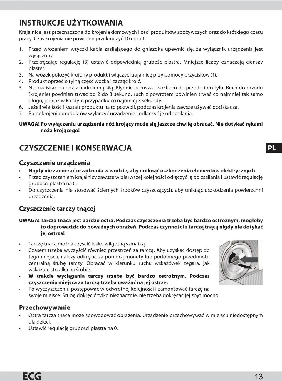 Mniejsze liczby oznaczają cieńszy plaster. 3. Na wózek położyć krojony produkt i włączyć krajalnicę przy pomocy przycisków (1). 4. Produkt oprzeć o tylną część wózka i zacząć kroić. 5.