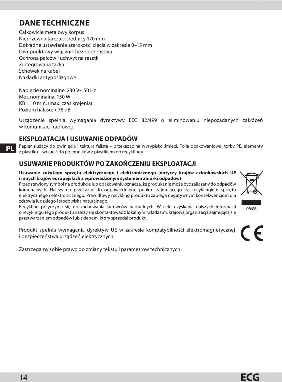 czas krojenia) Poziom hałasu: < 78 db Urządzenie spełnia wymagania dyrektywy EEC 82/499 o eliminowaniu niepożądanych zakłóceń w komunikacji radiowej PL EKSPLOATACJA I USUWANIE ODPADÓW Papier służący