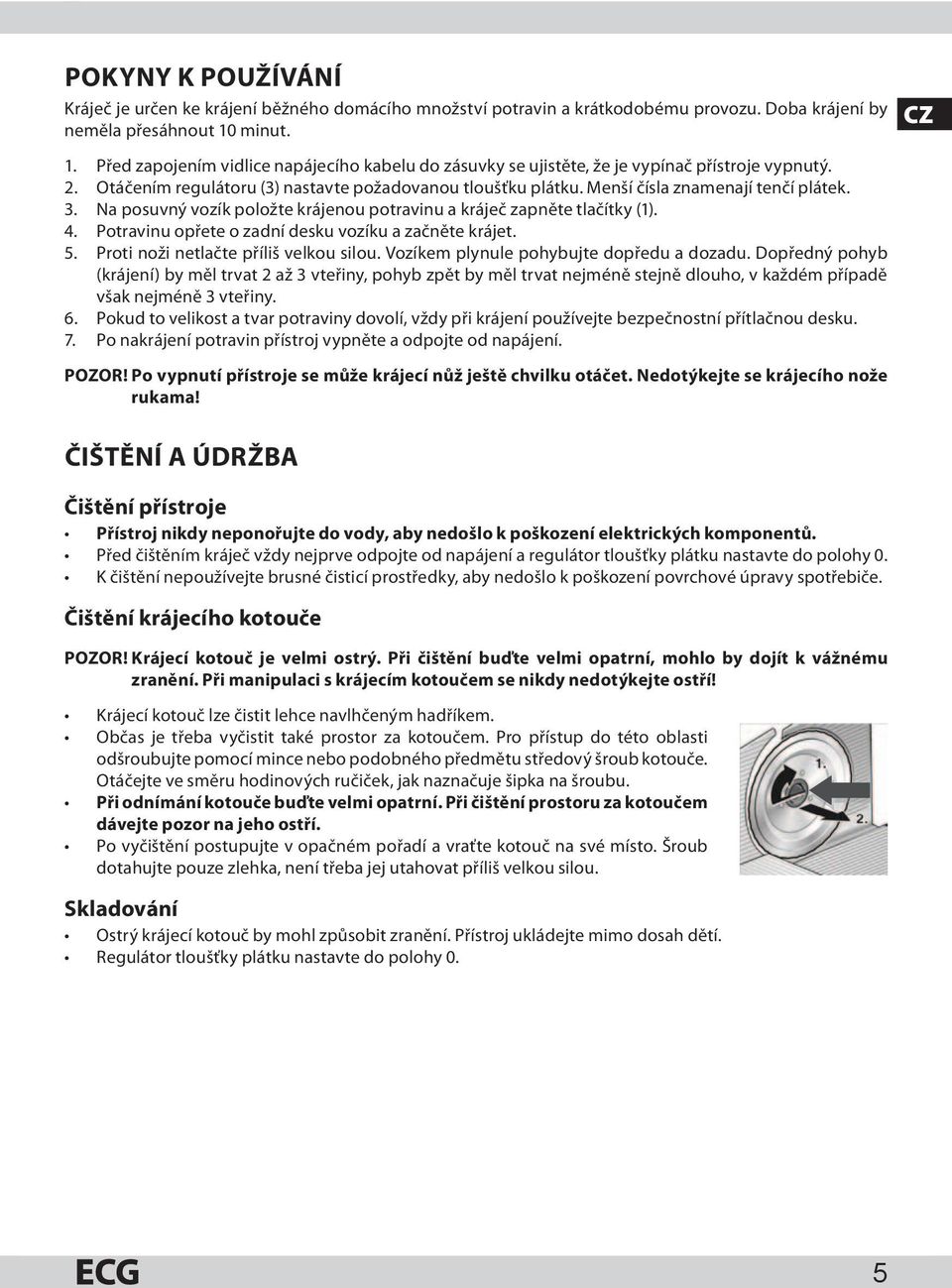 Menší čísla znamenají tenčí plátek. 3. Na posuvný vozík položte krájenou potravinu a kráječ zapněte tlačítky (1). 4. Potravinu opřete o zadní desku vozíku a začněte krájet. 5.