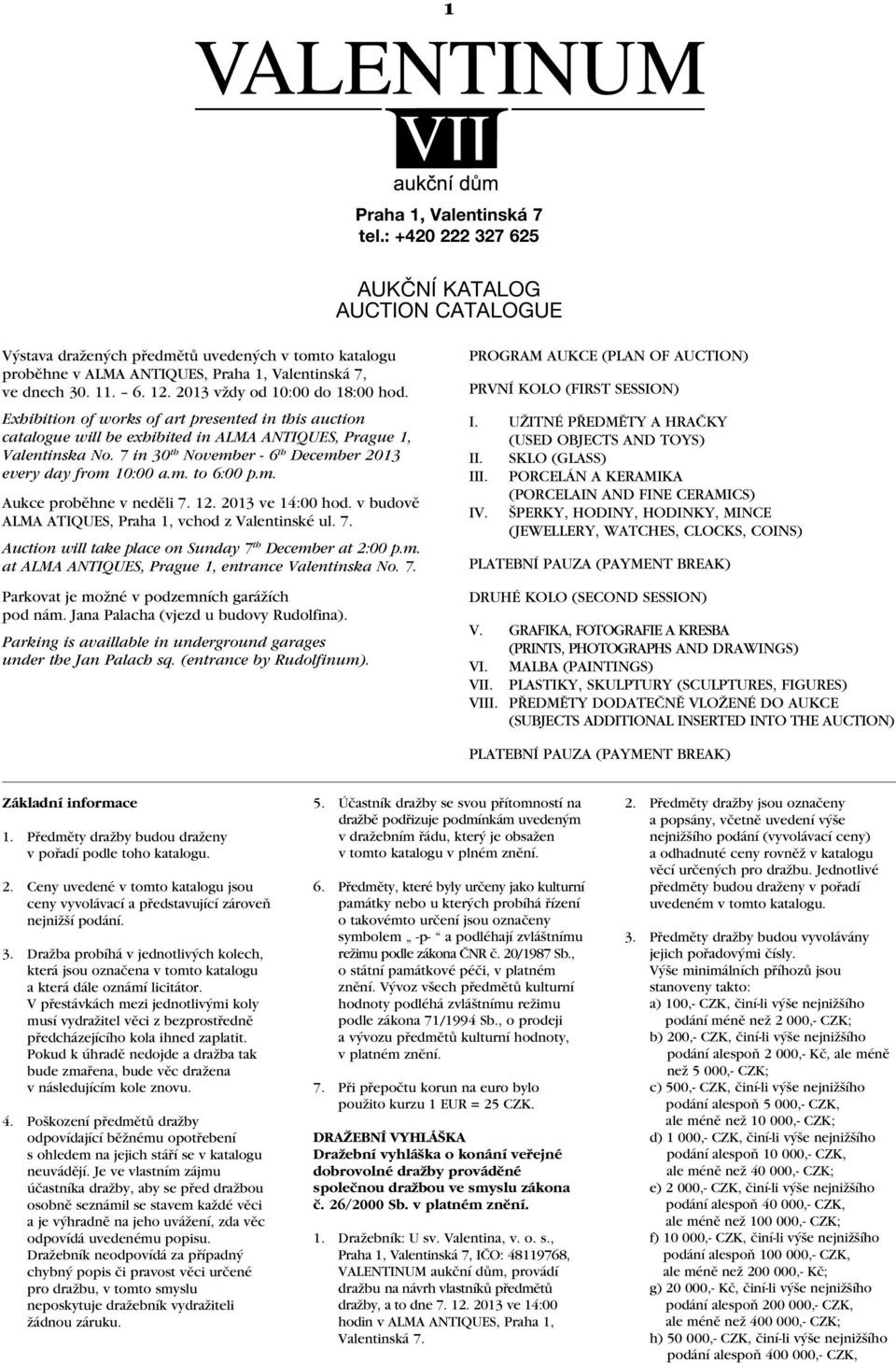 7 in 30 th November - 6 th December 2013 every day from 10:00 a.m. to 6:00 p.m. Aukce proběhne v neděli 7. 12. 2013 ve 14:00 hod. v budově ALMA ATIQUES, Praha 1, vchod z Valentinské ul. 7. Auction will take place on Sunday 7 th December at 2:00 p.