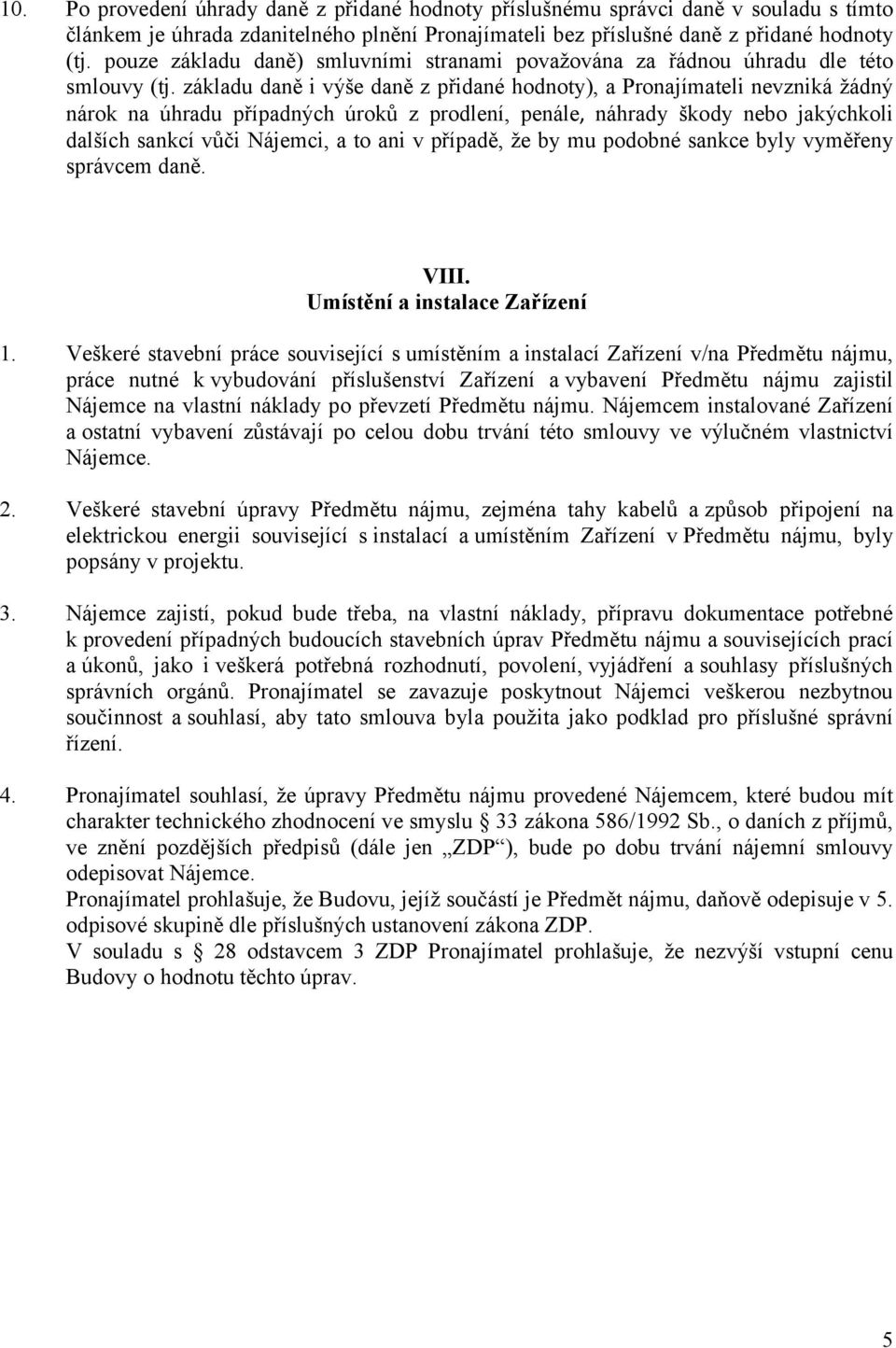 základu daně i výše daně z přidané hodnoty), a Pronajímateli nevzniká žádný nárok na úhradu případných úroků z prodlení, penále, náhrady škody nebo jakýchkoli dalších sankcí vůči Nájemci, a to ani v