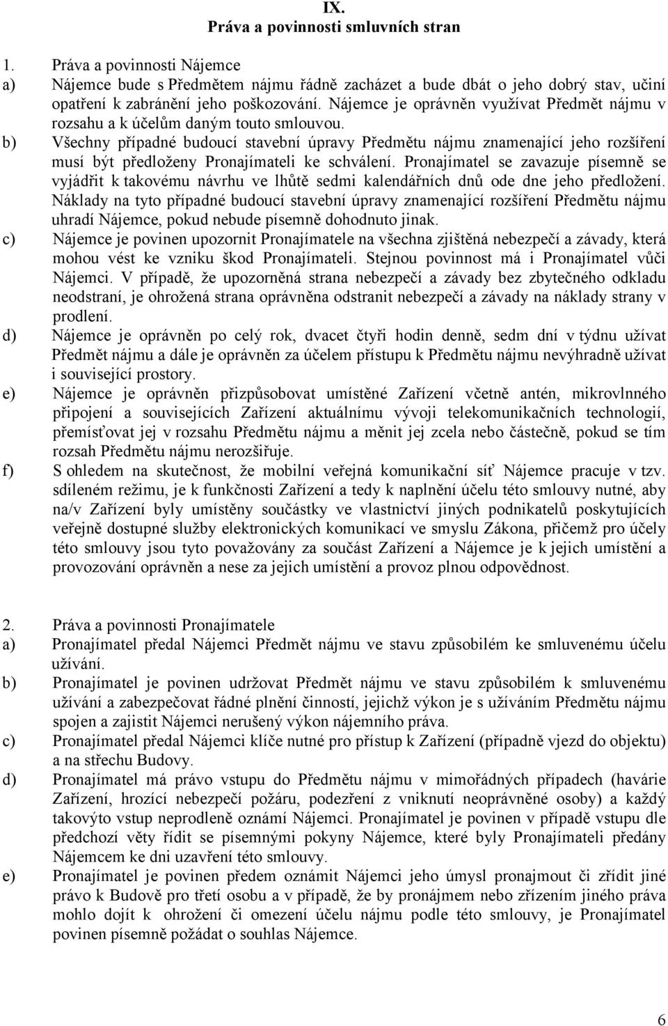 b) Všechny případné budoucí stavební úpravy Předmětu nájmu znamenající jeho rozšíření musí být předloženy Pronajímateli ke schválení.