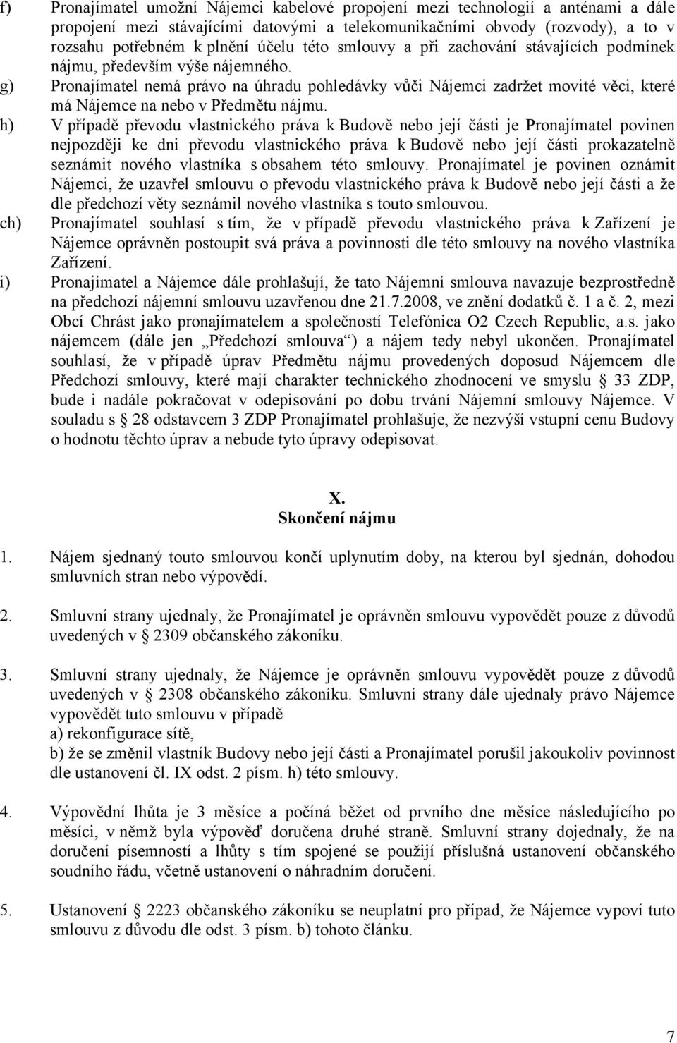 g) Pronajímatel nemá právo na úhradu pohledávky vůči Nájemci zadržet movité věci, které má Nájemce na nebo v Předmětu nájmu.