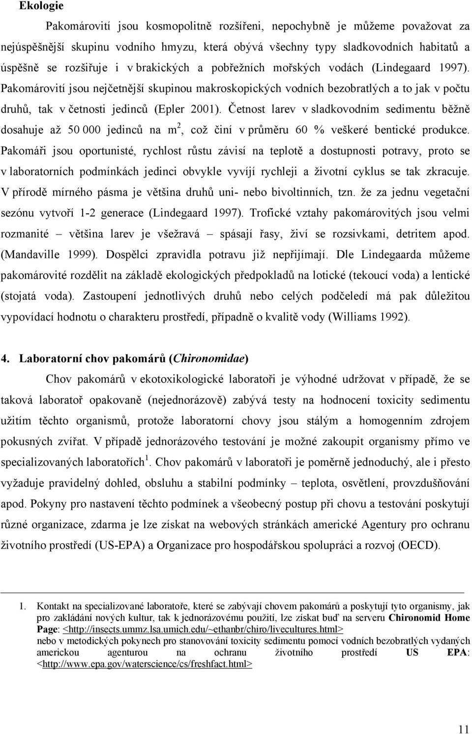 Četnost larev v sladkovodním sedimentu běžně dosahuje až 50 000 jedinců na m 2, což činí v průměru 60 % veškeré bentické produkce.