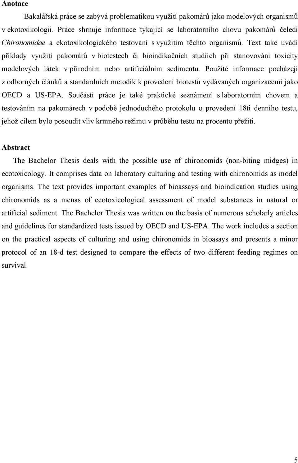 Text také uvádí příklady využití pakomárů v biotestech či bioindikačních studiích při stanovování toxicity modelových látek v přírodním nebo artificiálním sedimentu.