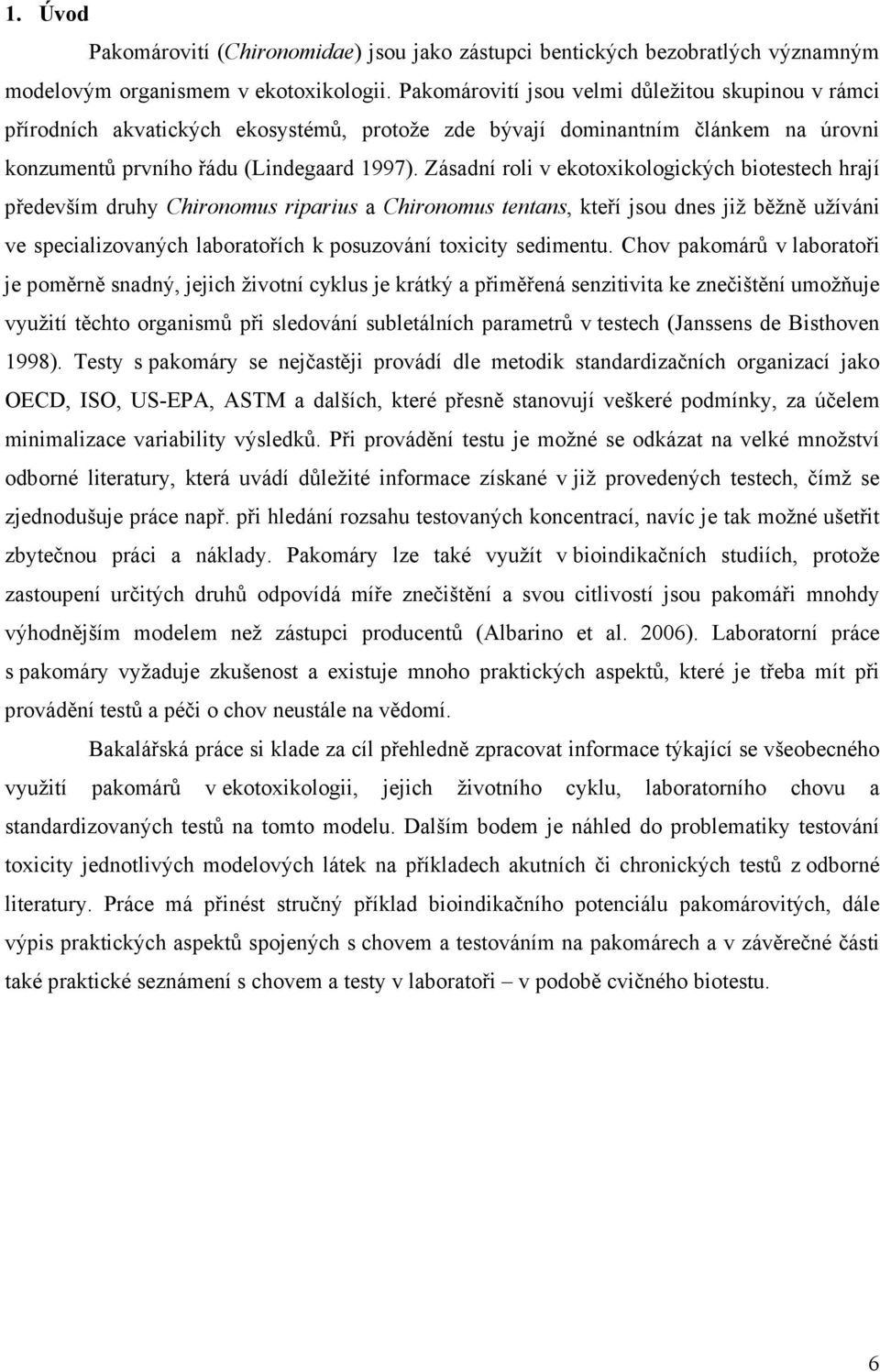 Zásadní roli v ekotoxikologických biotestech hrají především druhy Chironomus riparius a Chironomus tentans, kteří jsou dnes již běžně užíváni ve specializovaných laboratořích k posuzování toxicity