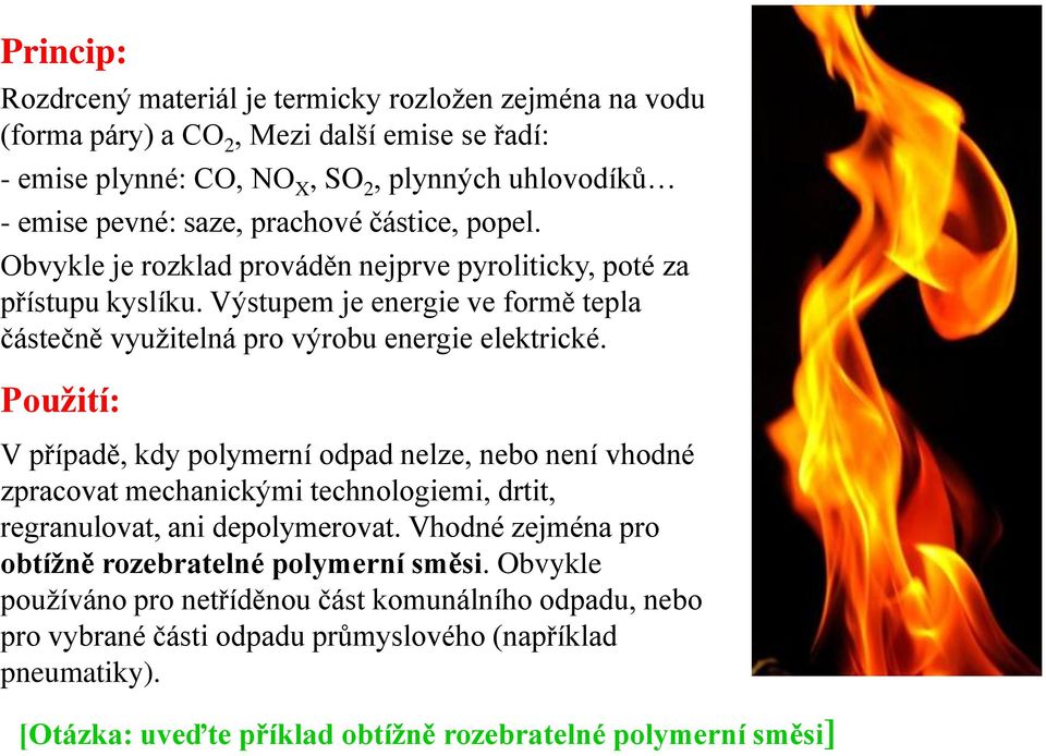 Použití: V případě, kdy polymerní odpad nelze, nebo není vhodné zpracovat mechanickými technologiemi, drtit, regranulovat, ani depolymerovat.