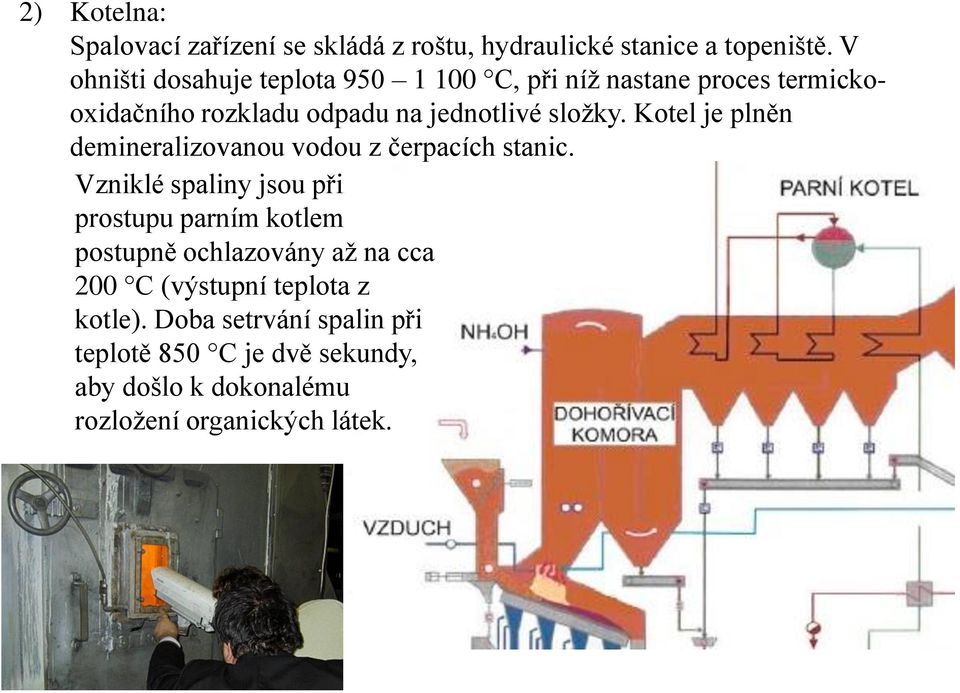 Kotel je plněn demineralizovanou vodou z čerpacích stanic.