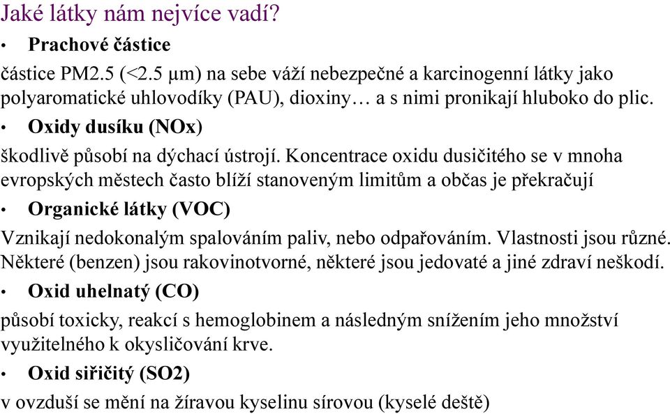 Koncentrace oxidu dusičitého se v mnoha evropských městech často blíží stanoveným limitům a občas je překračují Organické látky (VOC) Vznikají nedokonalým spalováním paliv, nebo