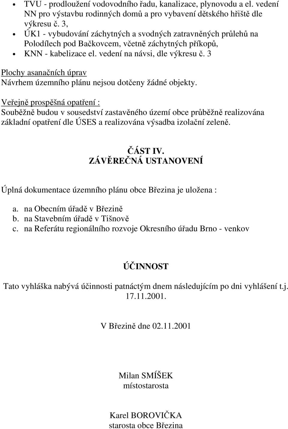 3 Plochy asanačních úprav Návrhem územního plánu nejsou dotčeny žádné objekty.