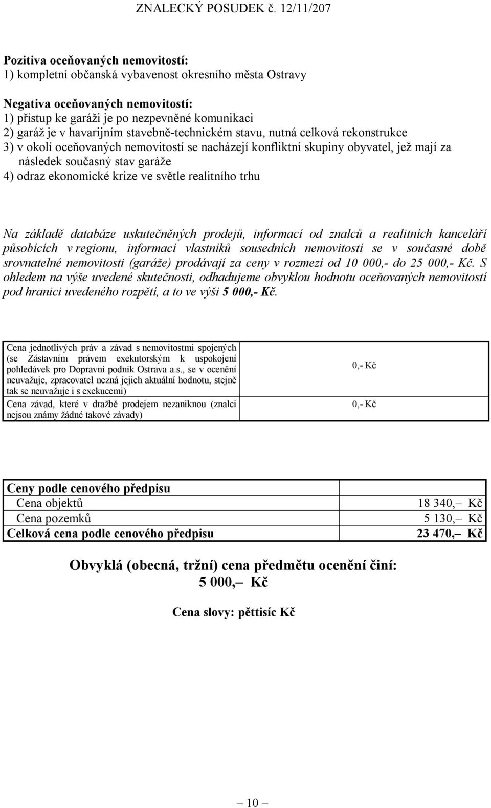 ve světle realitního trhu Na základě databáze uskutečněných prodejů, informací od znalců a realitních kanceláří působících v regionu, informací vlastníků sousedních nemovitostí se v současné době