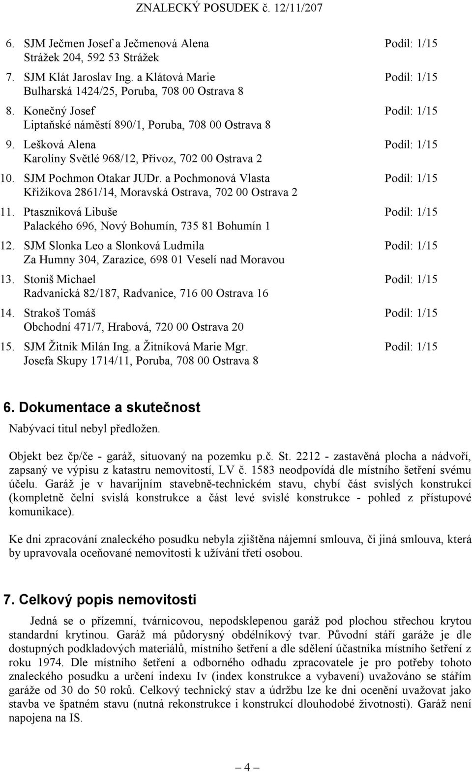 a Pochmonová Vlasta Podíl: Křižíkova 2861/14, Moravská Ostrava, 702 00 Ostrava 2 11. Ptaszniková Libuše Podíl: Palackého 696, Nový Bohumín, 735 81 Bohumín 1 12.