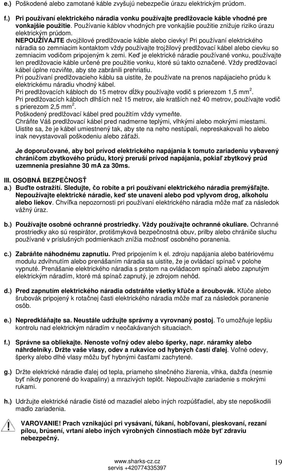 Pri používaní elektrického náradia so zemniacim kontaktom vždy používajte trojžilový predlžovací kábel alebo cievku so zemniacim vodičom pripojeným k zemi.