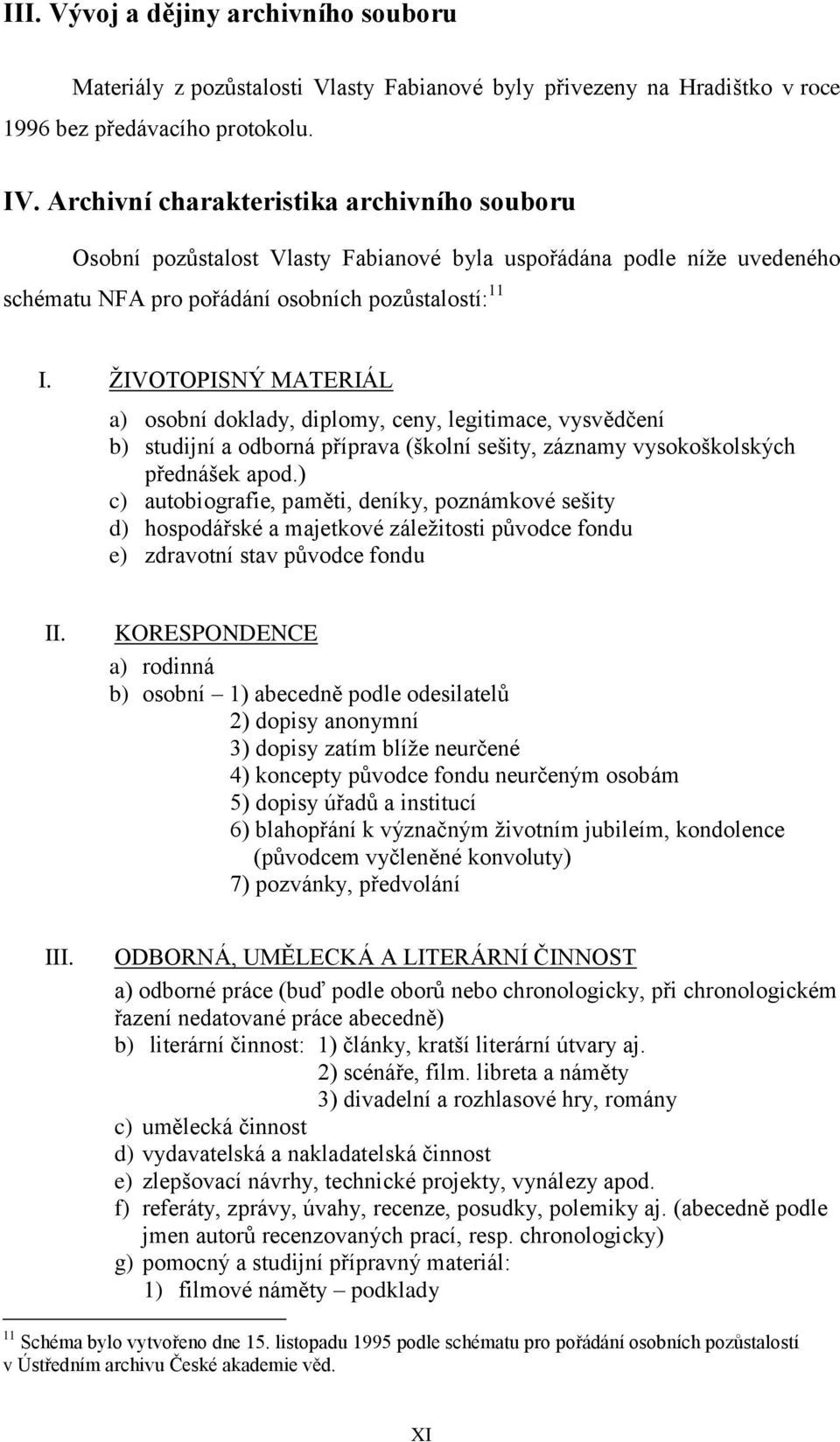 ŽIVOTOPISNÝ MATERIÁL a) osobní doklady, diplomy, ceny, legitimace, vysvědčení b) studijní a odborná příprava (školní sešity, záznamy vysokoškolských přednášek apod.