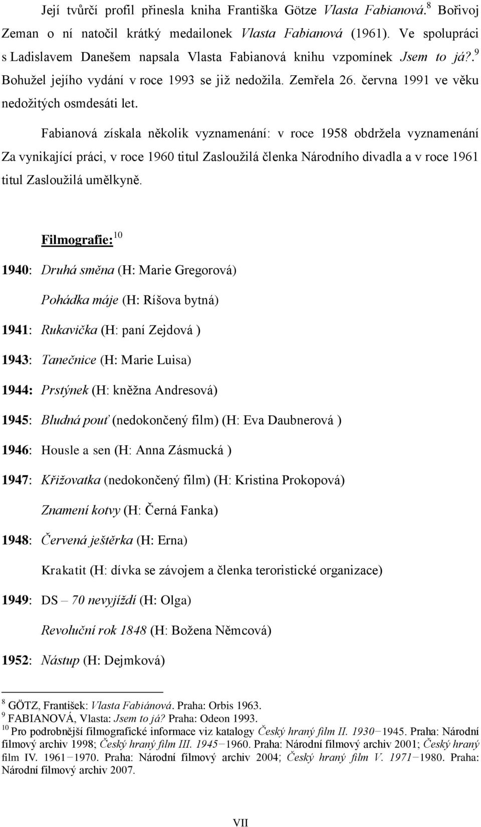 Fabianová získala několik vyznamenání: v roce 1958 obdržela vyznamenání Za vynikající práci, v roce 1960 titul Zasloužilá členka Národního divadla a v roce 1961 titul Zasloužilá umělkyně.