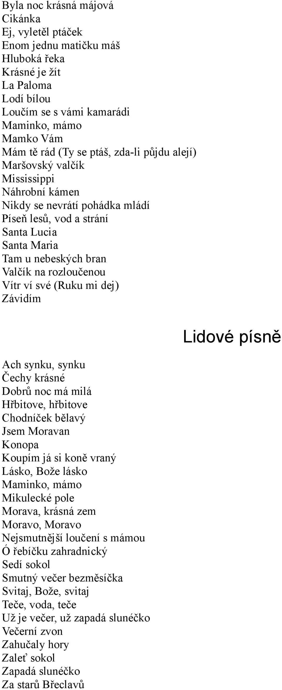 (Ruku mi dej) Závidím Ach synku, synku Čechy krásné Dobrů noc má milá Hřbitove, hřbitove Chodníček bělavý Jsem Moravan Konopa Koupím já si koně vraný Lásko, Bože lásko Maminko, mámo Mikulecké pole