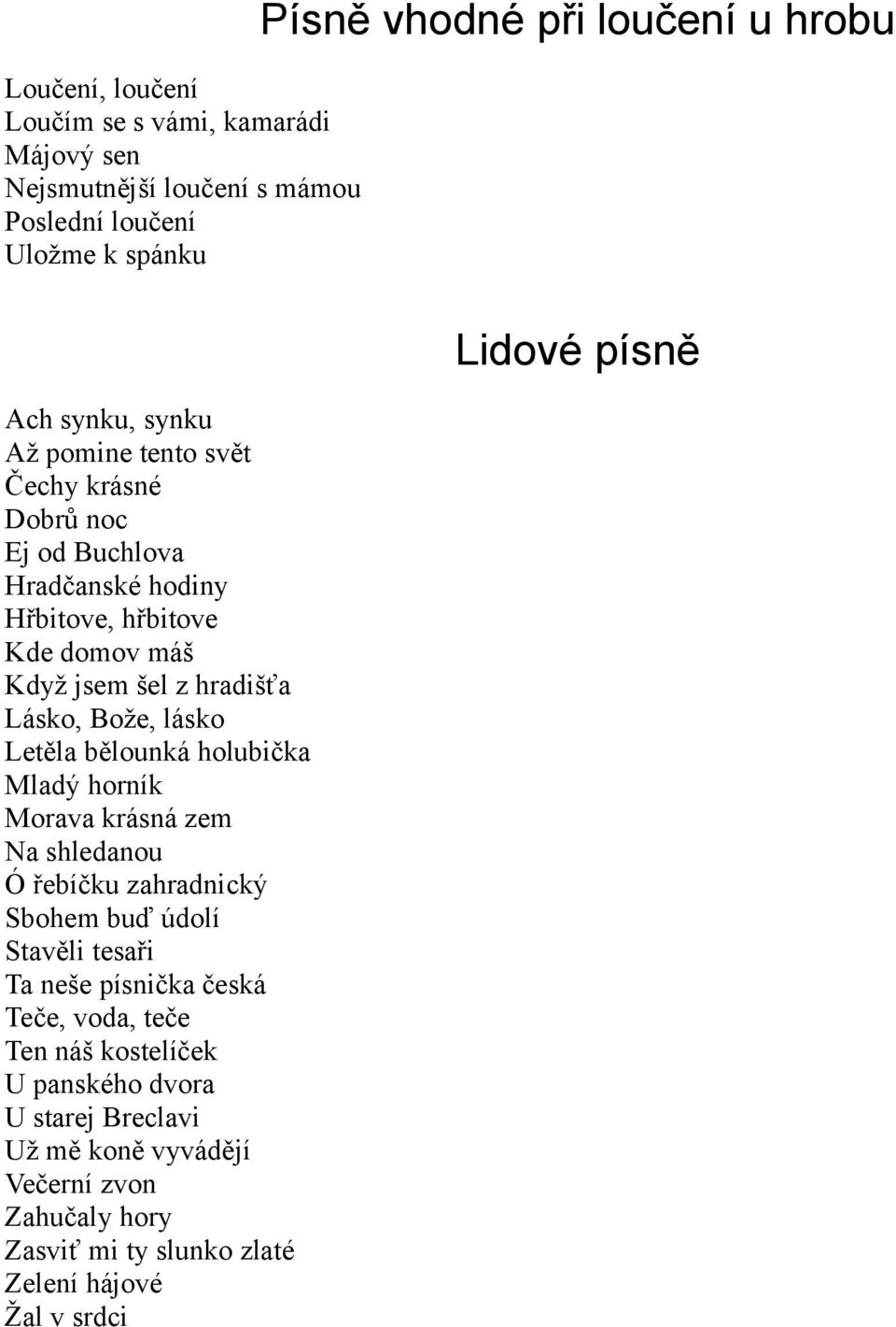 Letěla bělounká holubička Mladý horník Morava krásná zem Na shledanou Ó řebíčku zahradnický Sbohem buď údolí Stavěli tesaři Ta neše písnička česká Teče, voda,