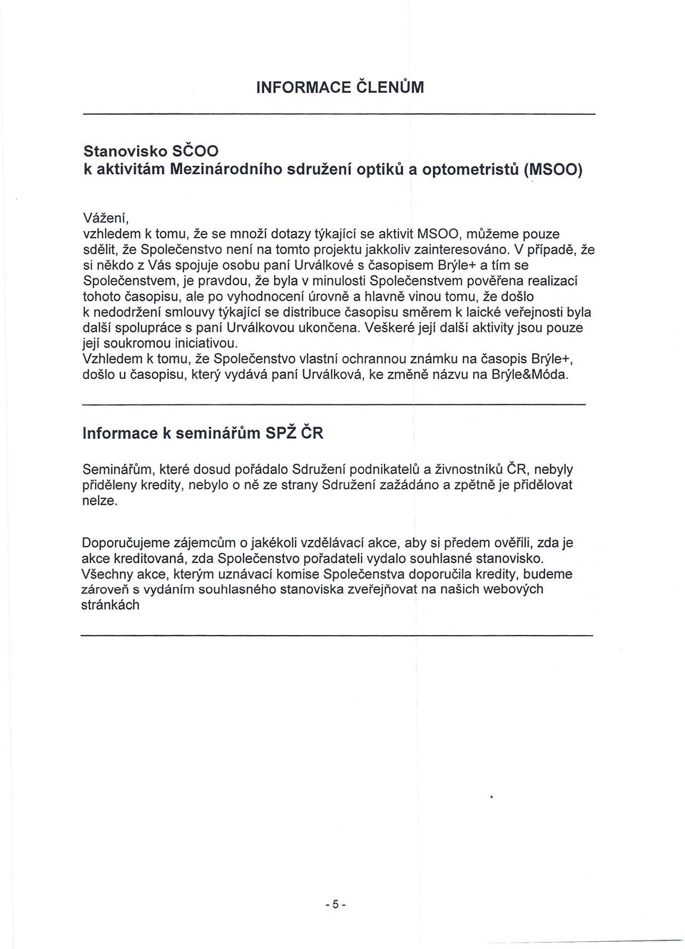 V případě, že si někdo z Vás spojuje osobu paní Urválkové s časopisem Brýle+ a tím se Společenstvem, je pravdou, že byla v minulosti Společenstvem pověřena realizací tohoto časopisu, ale po