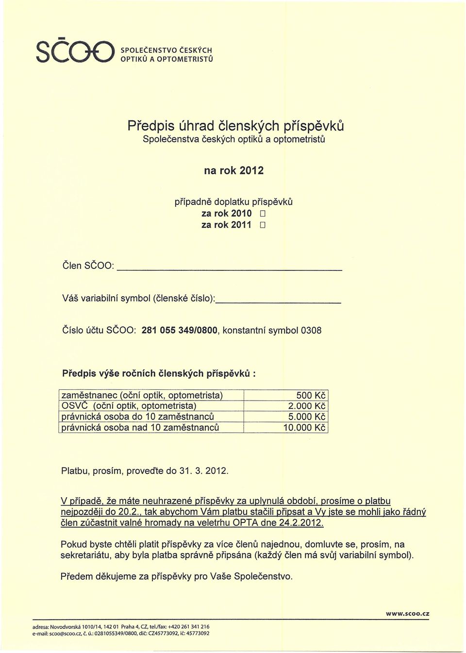 (oční optik, optornetrista) 500 Kč OSVC (oční optik, optometrista) 2.000 Kč právnická osoba do 10 zaměstnanců 5.000 Kč právnická osoba nad 10 zaměstnanců 10.000 Kč Platbu, prosím, proveďte do 31. 3.2012.