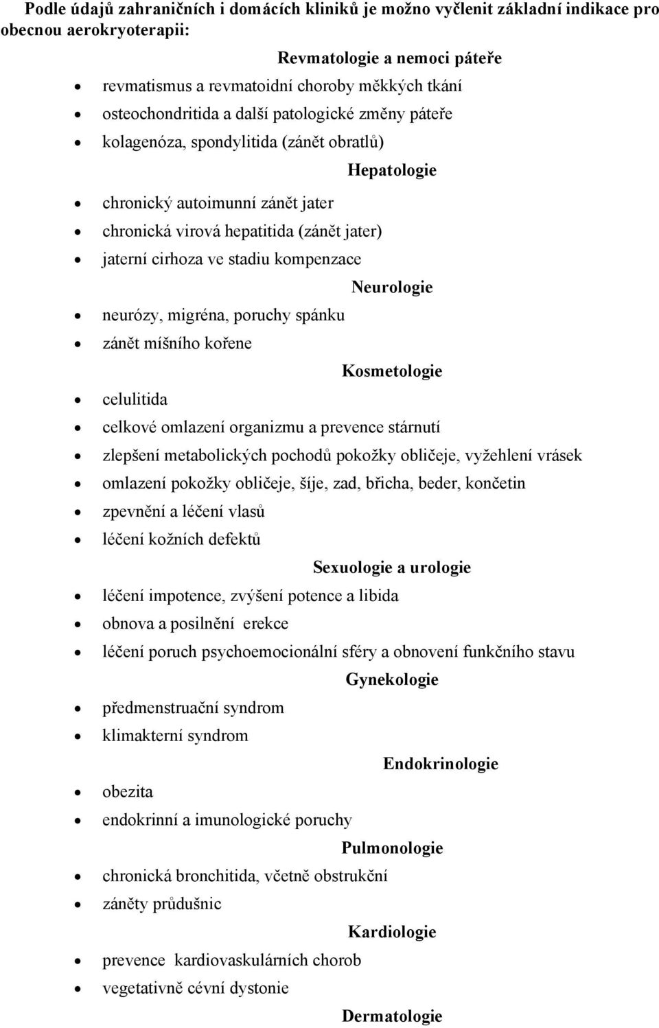 stadiu kompenzace Neurologie neurózy, migréna, poruchy spánku zánět míšního kořene celulitida Kosmetologie celkové omlazení organizmu a prevence stárnutí zlepšení metabolických pochodů pokožky