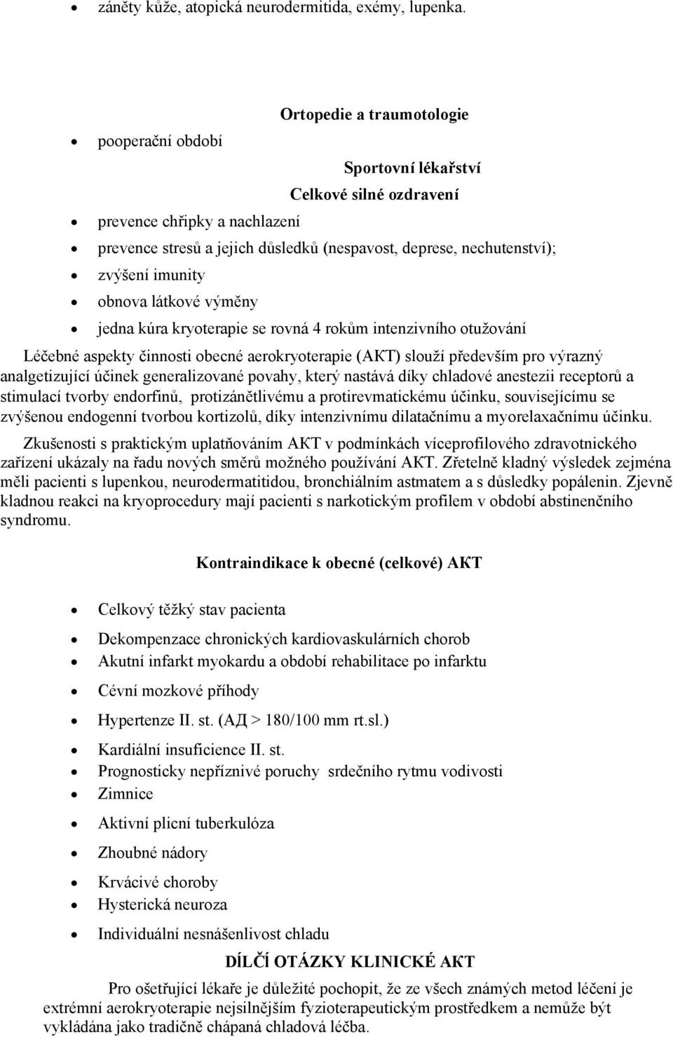 imunity obnova látkové výměny jedna kúra kryoterapie se rovná 4 rokům intenzivního otužování Léčebné aspekty činnosti obecné aerokryoterapie (АКТ) slouží především pro výrazný analgetizující účinek