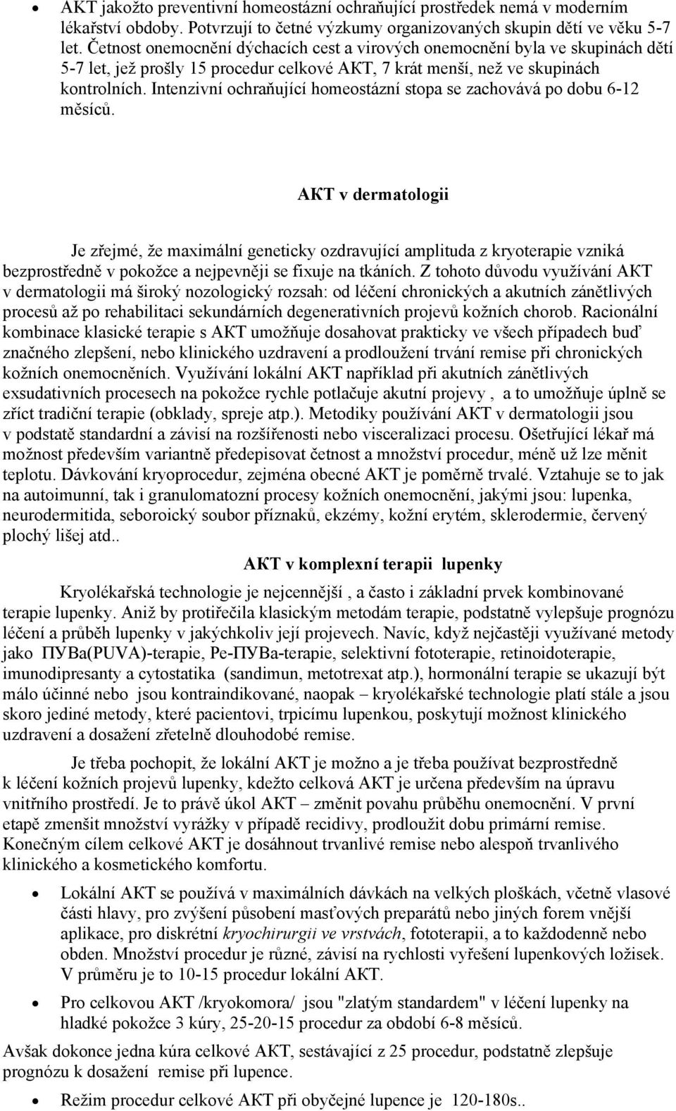 Intenzivní ochraňující homeostázní stopa se zachovává po dobu 6-12 měsíců.