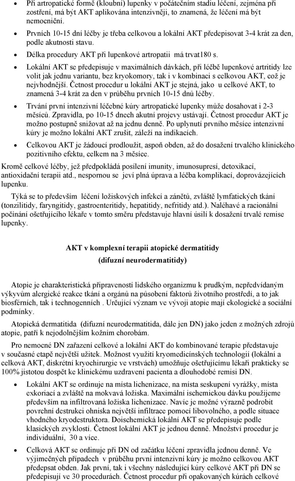 Lokální АКТ se předepisuje v maximálních dávkách, při léčbě lupenkové artritidy lze volit jak jednu variantu, bez kryokomory, tak i v kombinaci s celkovou AKT, což je nejvhodnější.