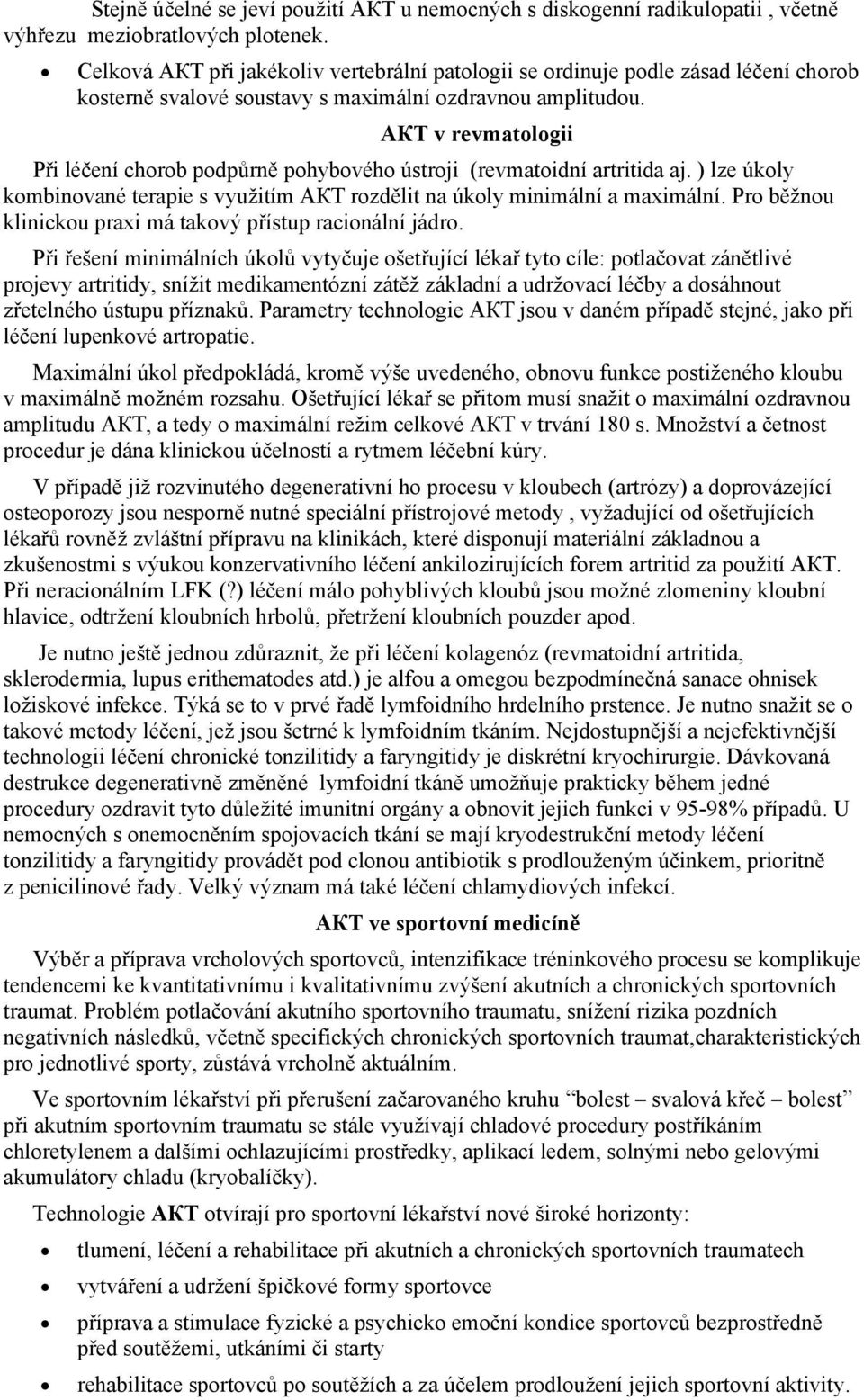 АКТ v revmatologii Při léčení chorob podpůrně pohybového ústroji (revmatoidní artritida aj. ) lze úkoly kombinované terapie s využitím АКТ rozdělit na úkoly minimální a maximální.