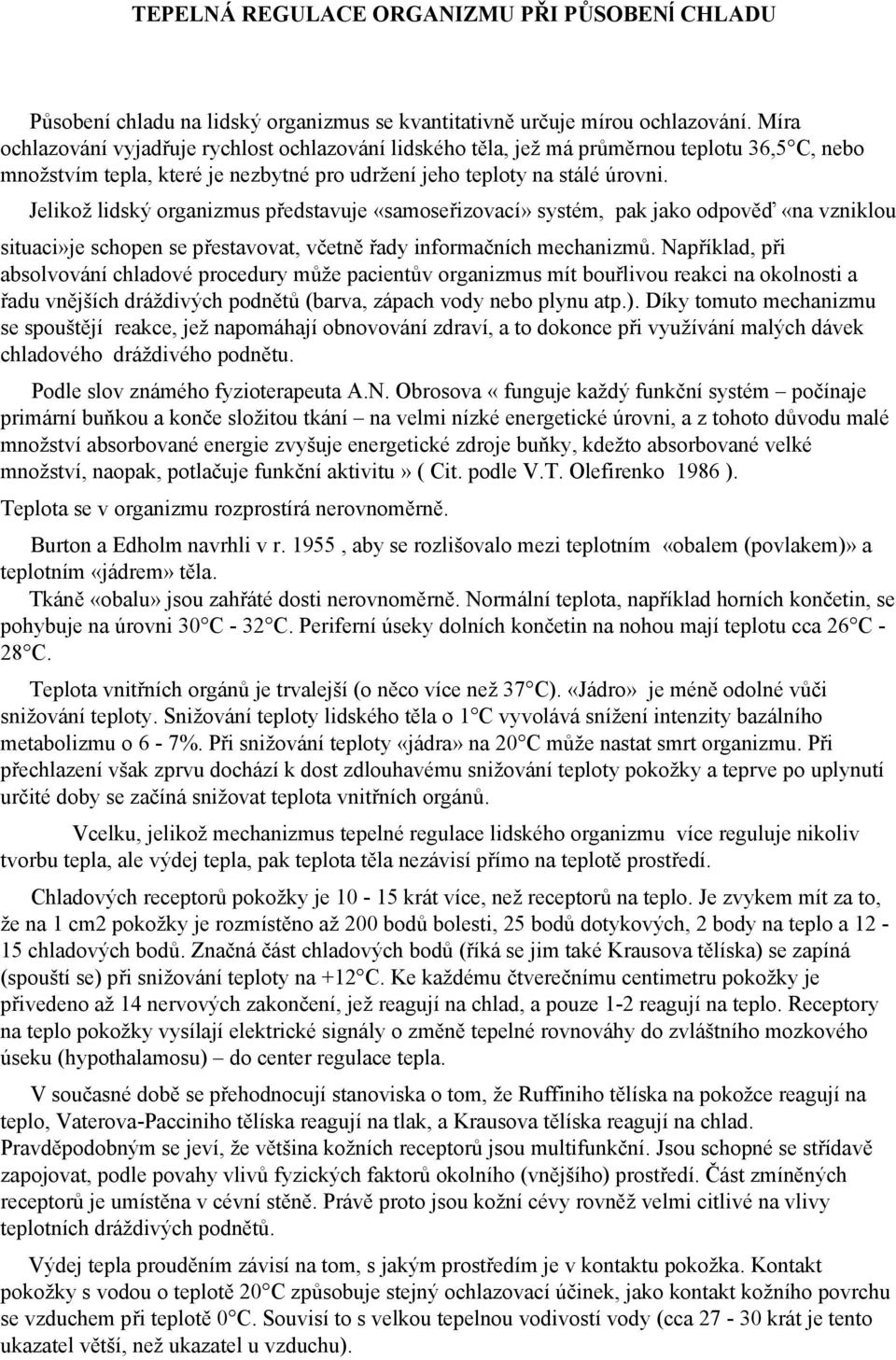 Jelikož lidský organizmus představuje «samoseřizovací» systém, pak jako odpověď «na vzniklou situaci»je schopen se přestavovat, včetně řady informačních mechanizmů.