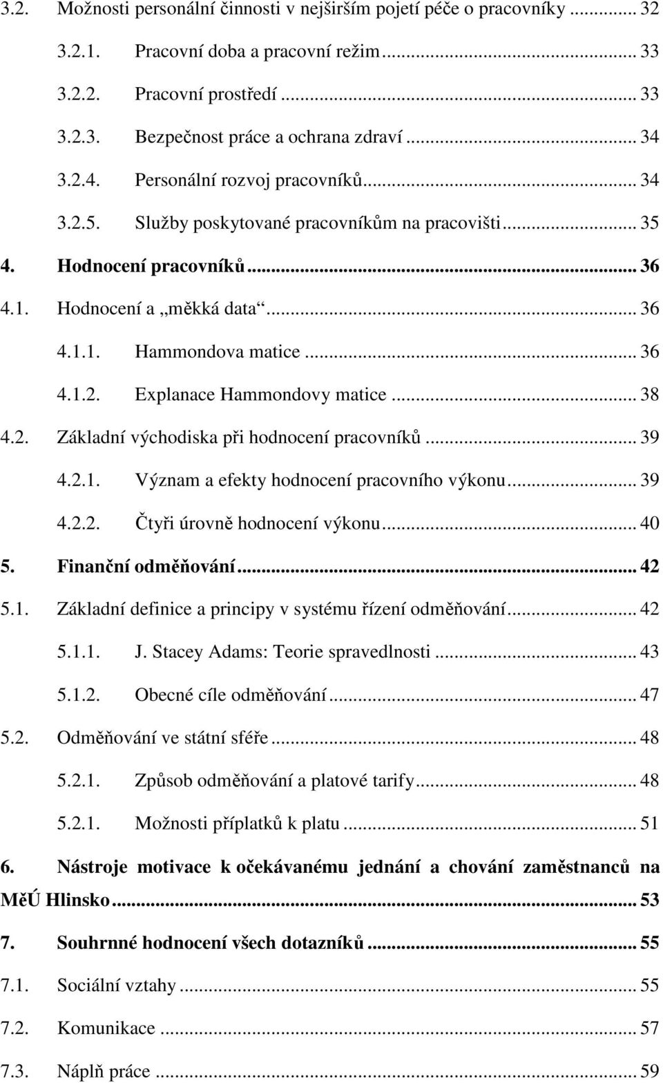 .. 38 4.2. Základní východiska při hodnocení pracovníků... 39 4.2.1. Význam a efekty hodnocení pracovního výkonu... 39 4.2.2. Čtyři úrovně hodnocení výkonu... 40 5. Finanční odměňování... 42 5.1. Základní definice a principy v systému řízení odměňování.