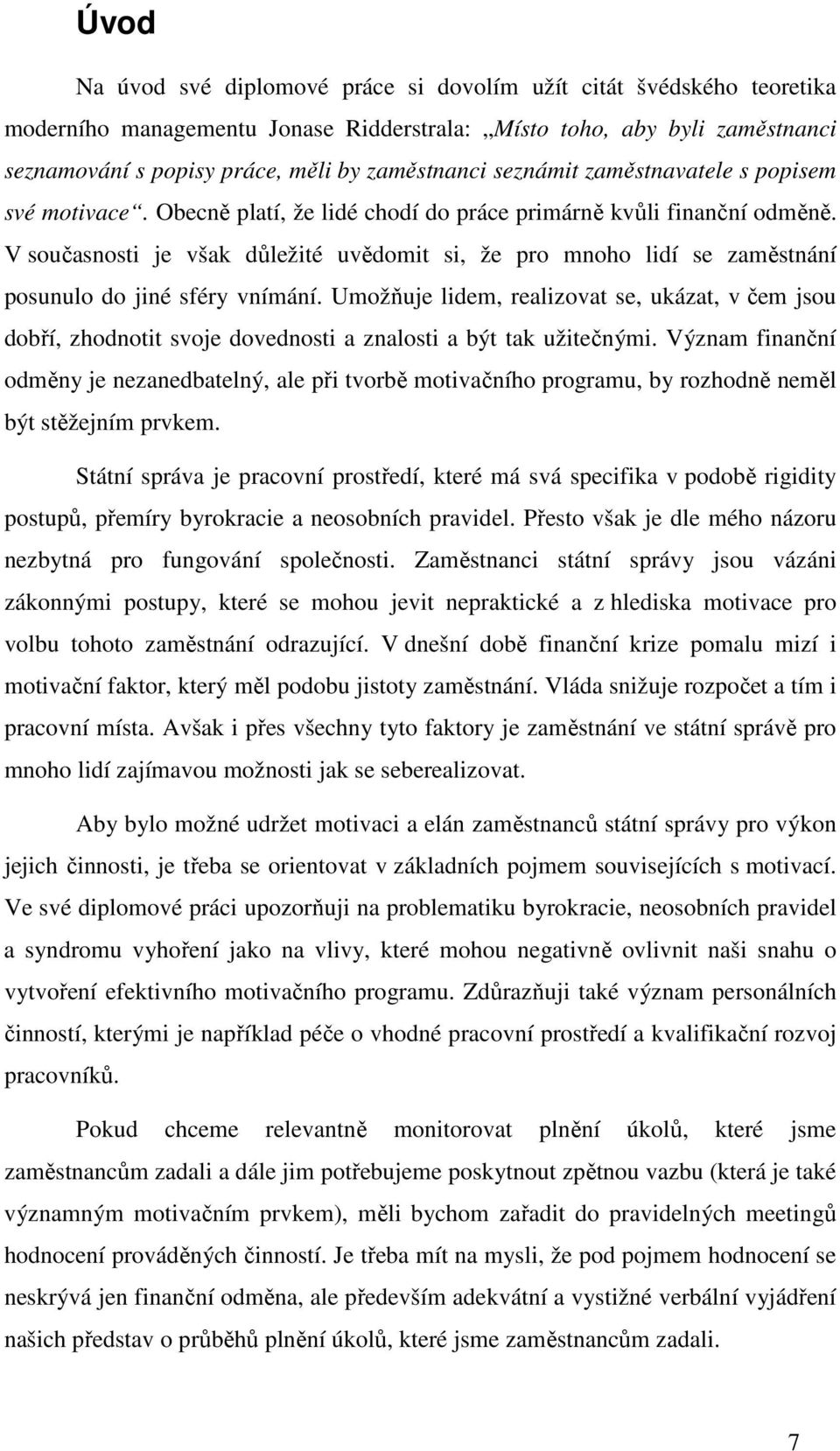 V současnosti je však důležité uvědomit si, že pro mnoho lidí se zaměstnání posunulo do jiné sféry vnímání.