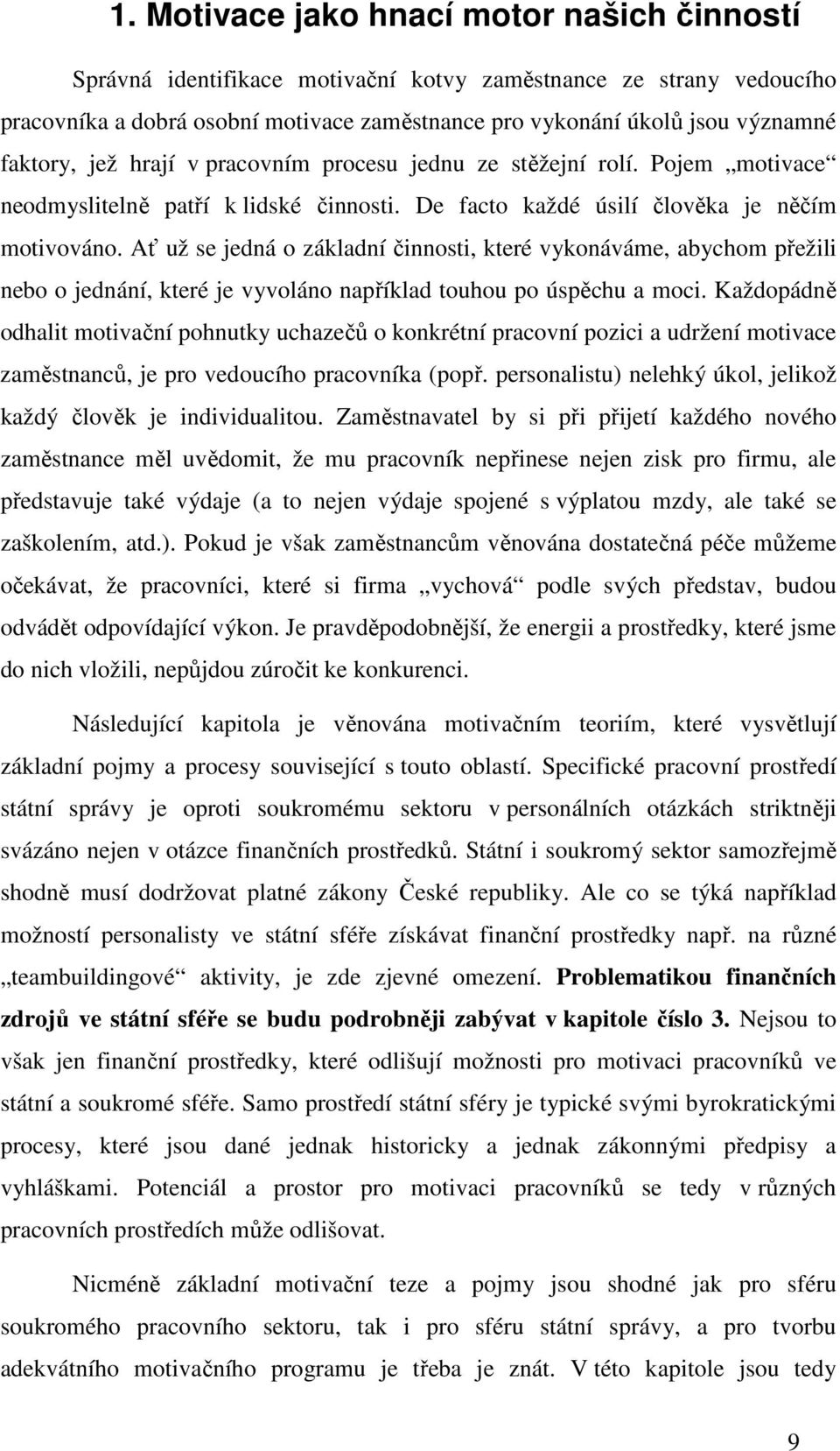 Ať už se jedná o základní činnosti, které vykonáváme, abychom přežili nebo o jednání, které je vyvoláno například touhou po úspěchu a moci.