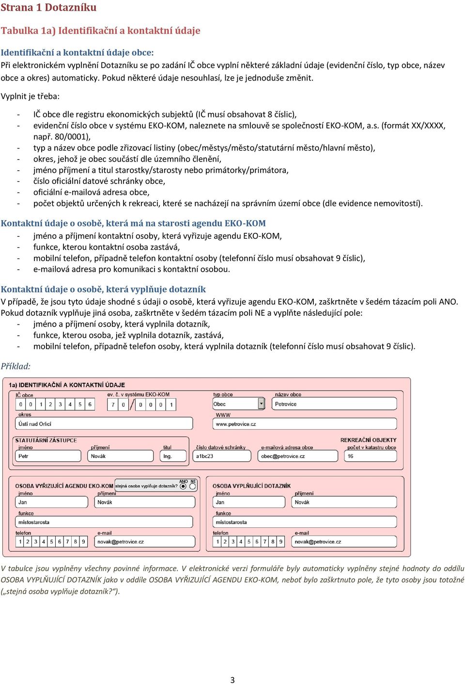 Vyplnit je třeba: - IČ obce dle registru ekonomických subjektů (IČ musí obsahovat 8 číslic), - evidenční číslo obce v systému EKO-KOM, naleznete na smlouvě se společností EKO-KOM, a.s. (formát XX/XXXX, např.