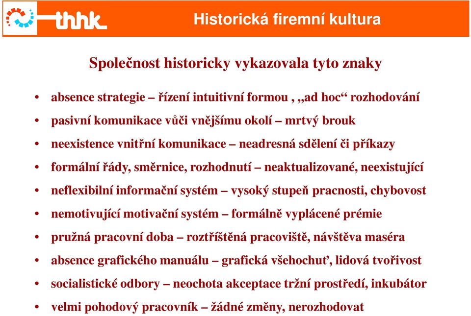 systém vysoký stupeň pracnosti, chybovost nemotivující motivační systém formálně vyplácené prémie pružná pracovní doba roztříštěná pracoviště, návštěva maséra absence