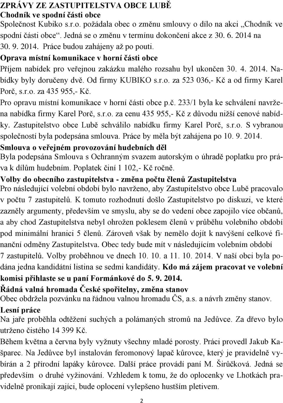 Oprava místní komunikace v horní části obce Příjem nabídek pro veřejnou zakázku malého rozsahu byl ukončen 30. 4. 2014. Nabídky byly doručeny dvě. Od firmy KUBIKO s.r.o. za 523 036,- Kč a od firmy Karel Porč, s.