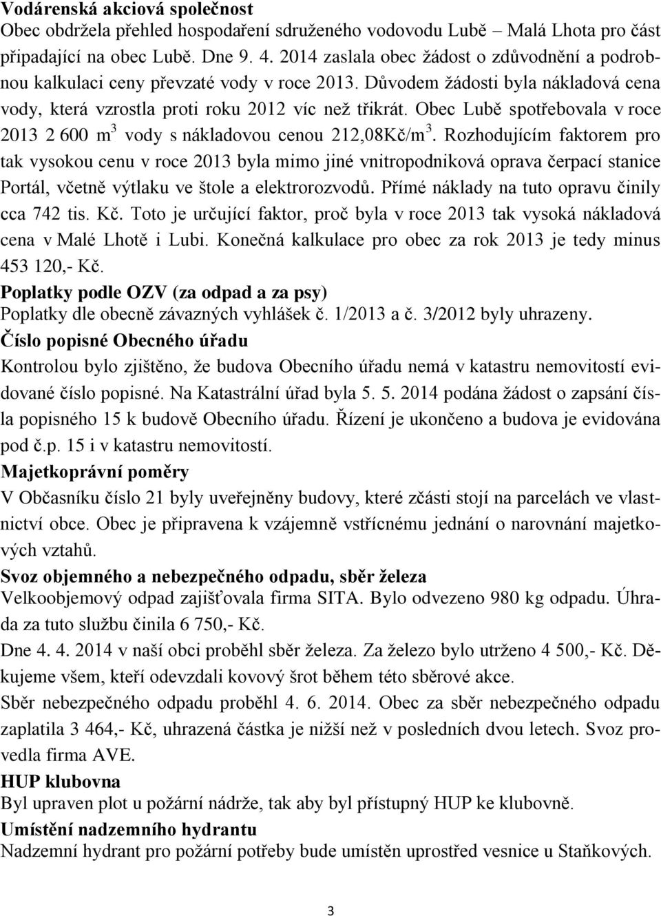 Obec Lubě spotřebovala v roce 2013 2 600 m 3 vody s nákladovou cenou 212,08Kč/m 3.