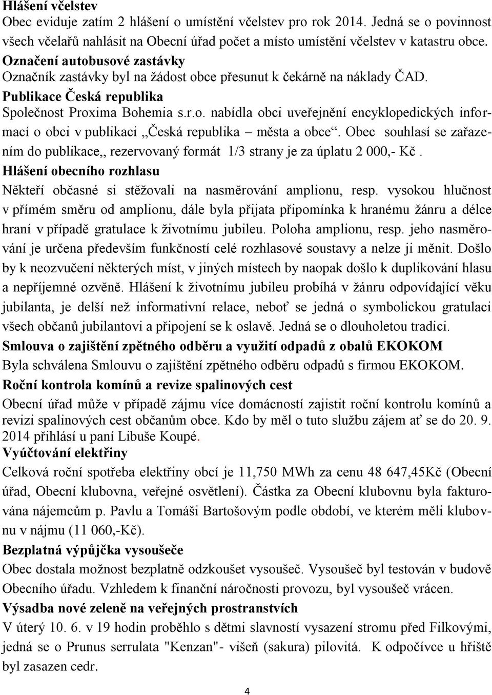 Obec souhlasí se zařazením do publikace,, rezervovaný formát 1/3 strany je za úplatu 2 000,- Kč. Hlášení obecního rozhlasu Někteří občasné si stěžovali na nasměrování amplionu, resp.